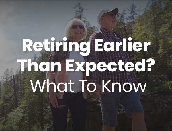 Retiring Earlier Than Expected? What To Know